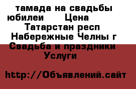 тамада на свадьбы ,юбилеи... › Цена ­ 8 000 - Татарстан респ., Набережные Челны г. Свадьба и праздники » Услуги   